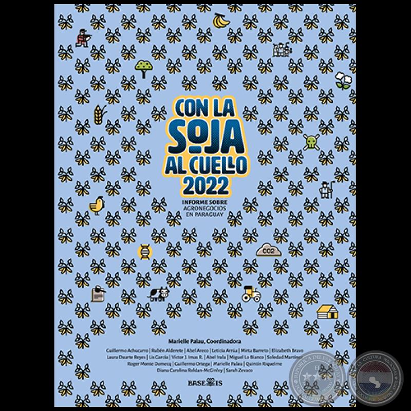 CON LA SOJA AL CUELLO 2022: Informe sobre agronegocios en Paraguay   Coordinadora: MARIELLE PALAU - Año 2022